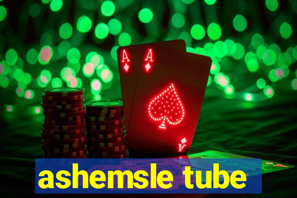 ashemsle tube